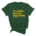 I'm White But Not That White Unisex Tee (GOLD COLLECTION)-T-Shirt-The Original God Ain't Petty But I Am