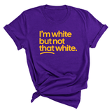 I'm White But Not That White Unisex Tee (GOLD COLLECTION)-T-Shirt-The Original God Ain't Petty But I Am