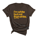 I'm White But Not That White Unisex Tee (GOLD COLLECTION)-T-Shirt-The Original God Ain't Petty But I Am