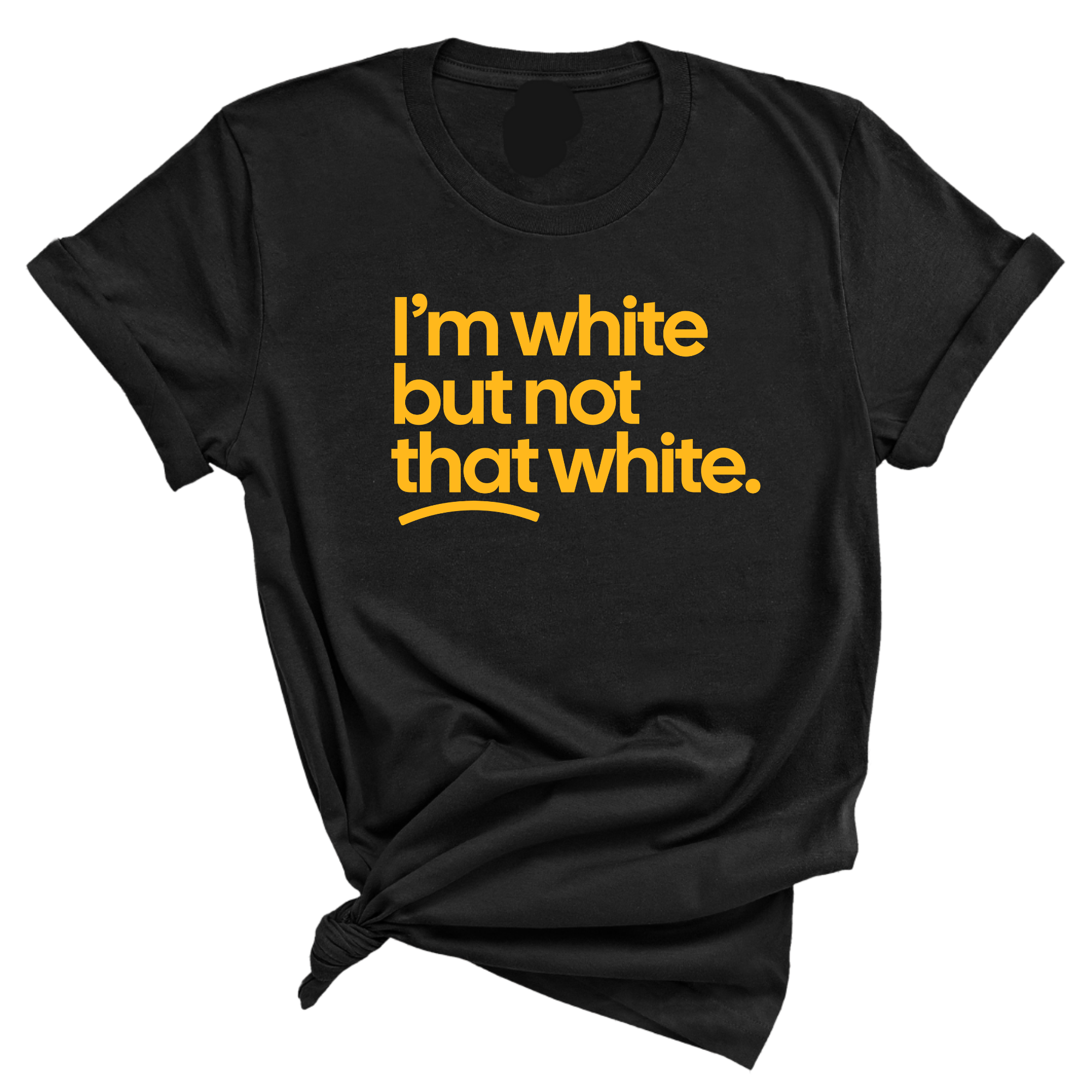 I'm White But Not That White Unisex Tee (GOLD COLLECTION)-T-Shirt-The Original God Ain't Petty But I Am