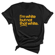 I'm White But Not That White Unisex Tee (GOLD COLLECTION)-T-Shirt-The Original God Ain't Petty But I Am