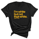 I'm White But Not That White Unisex Tee (GOLD COLLECTION)-T-Shirt-The Original God Ain't Petty But I Am