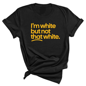 I'm White But Not That White Unisex Tee (GOLD COLLECTION)-T-Shirt-The Original God Ain't Petty But I Am