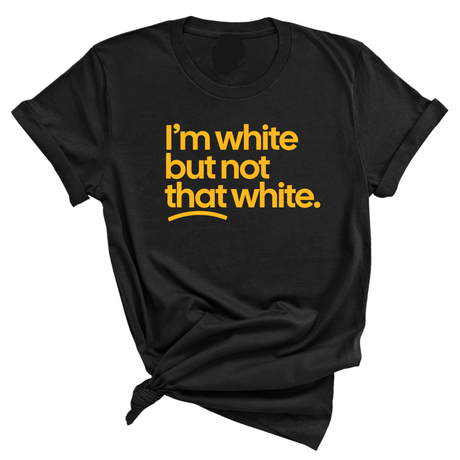I'm White But Not That White Unisex Tee (GOLD COLLECTION)-T-Shirt-The Original God Ain't Petty But I Am