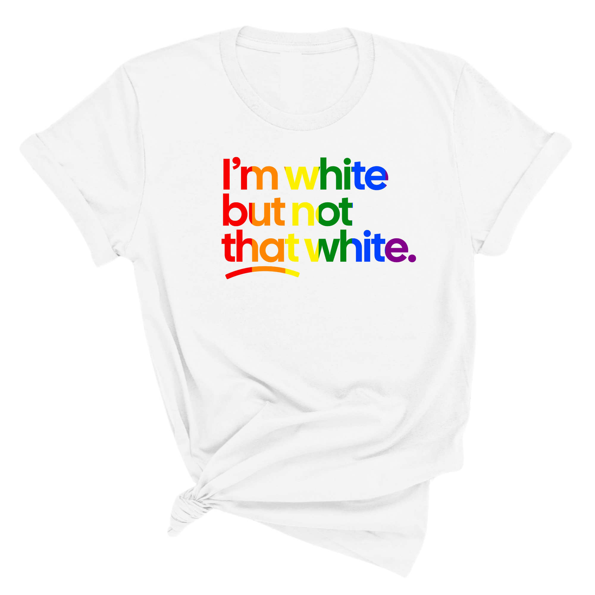 I'm White But Not That White Unisex Tee (RAINBOW)-T-Shirt-The Original God Ain't Petty But I Am