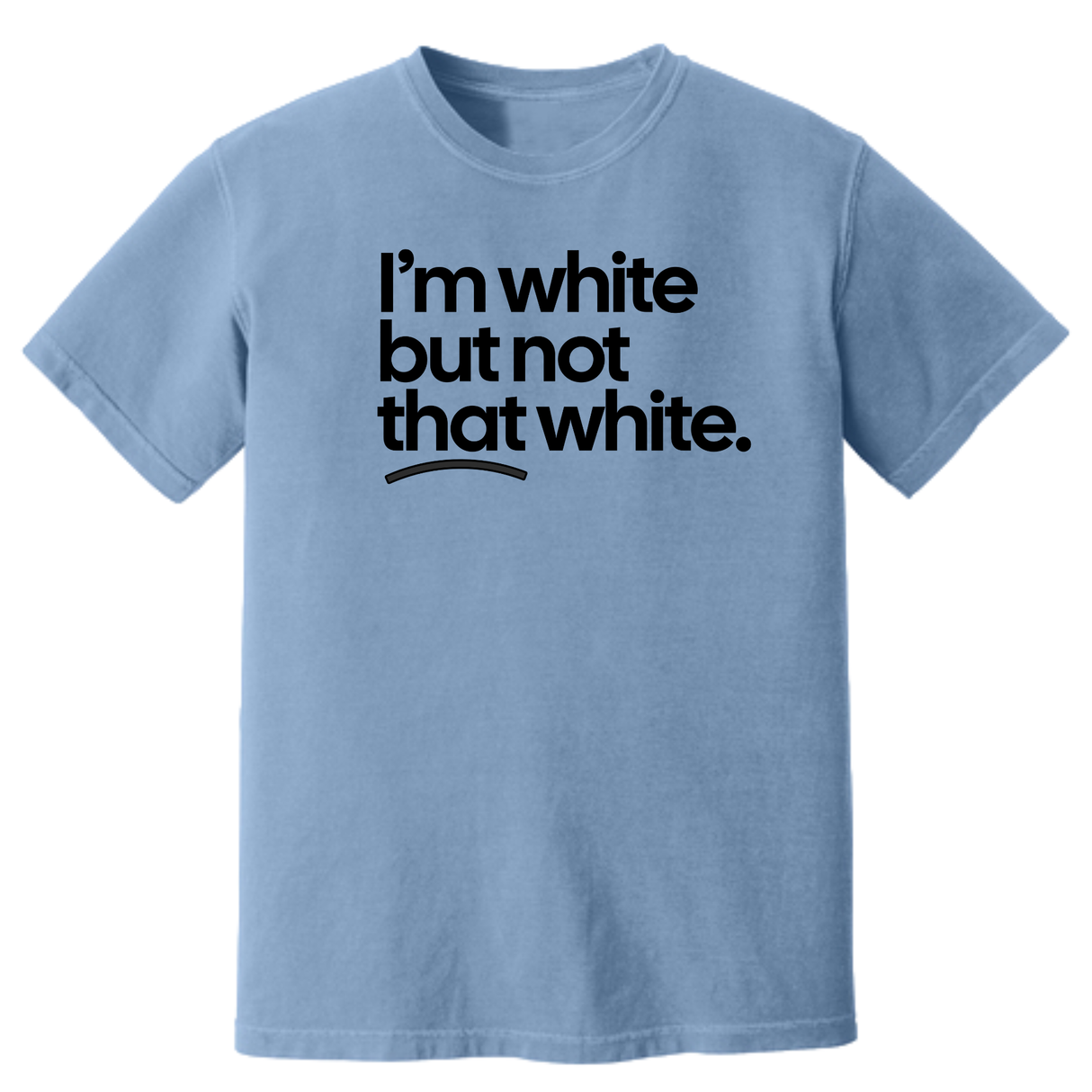 I'm White But Not That White Unisex tee (HEAVYWEIGHT COMFORT COLORS WASHED DENIM)-T-Shirt-The Original God Ain't Petty But I Am
