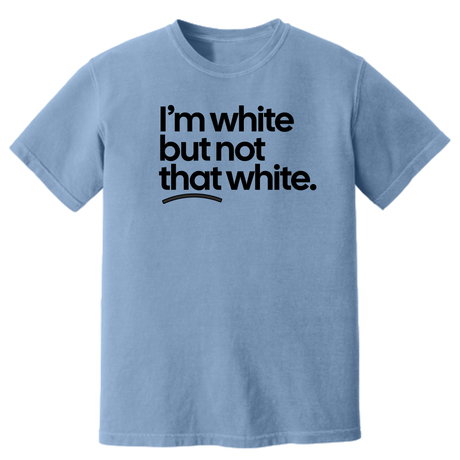 I'm White But Not That White Unisex tee (HEAVYWEIGHT COMFORT COLORS WASHED DENIM)-T-Shirt-The Original God Ain't Petty But I Am
