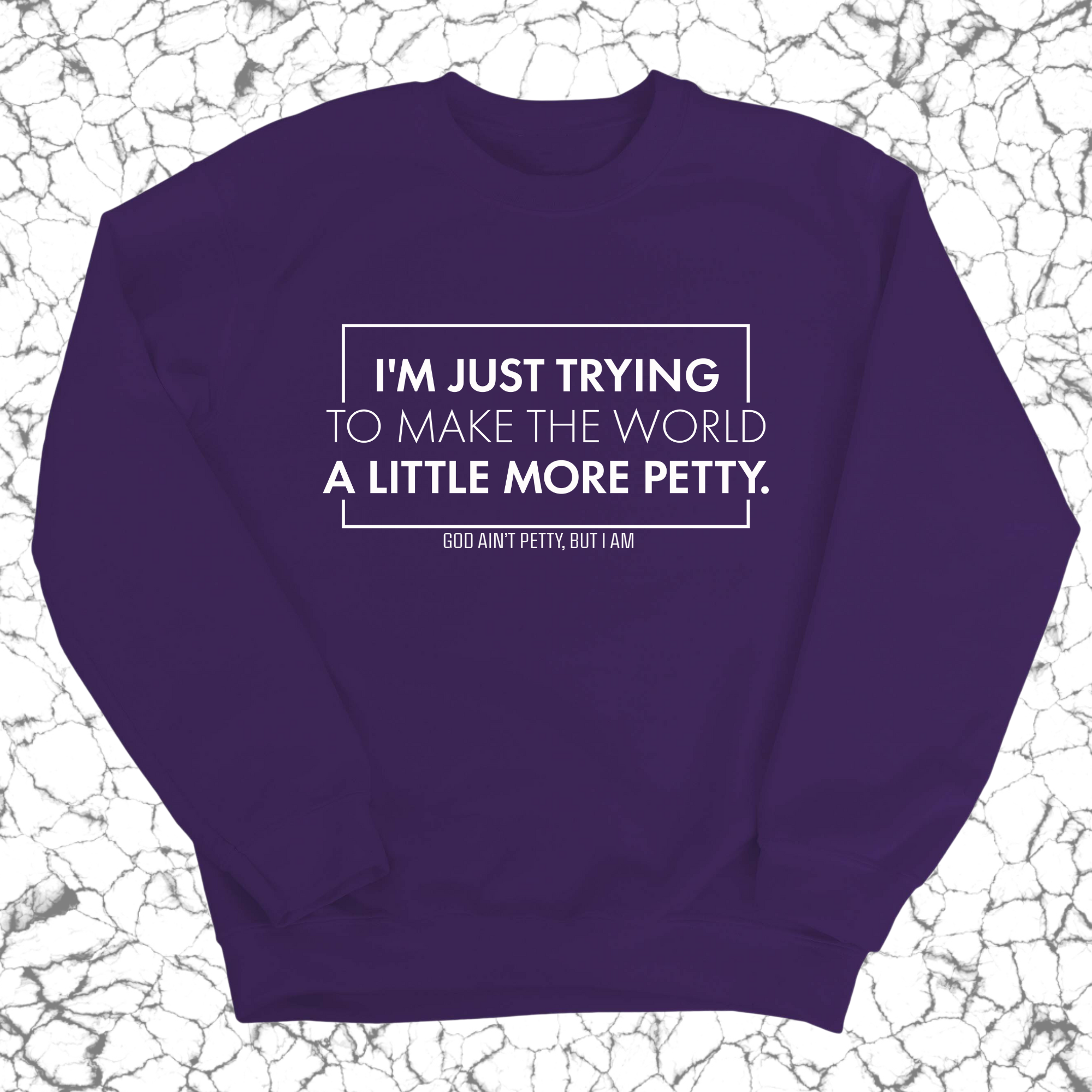 I'm just trying to make the world a little more petty Unisex Sweatshirt-Sweatshirt-The Original God Ain't Petty But I Am