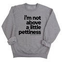 I'm not above a little pettiness Unisex Sweatshirt-Sweatshirt-The Original God Ain't Petty But I Am