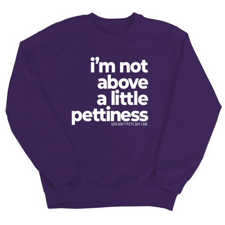 I'm not above a little pettiness Unisex Sweatshirt-Sweatshirt-The Original God Ain't Petty But I Am