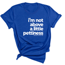 I'm not above a little pettiness Unisex tee-T-Shirt-The Original God Ain't Petty But I Am