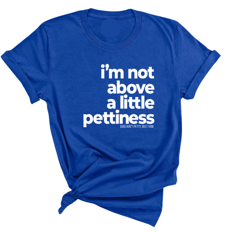 I'm not above a little pettiness Unisex tee-T-Shirt-The Original God Ain't Petty But I Am