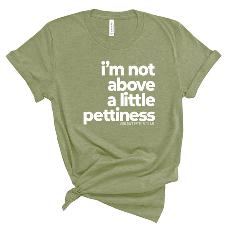 I'm not above a little pettiness Unisex tee-T-Shirt-The Original God Ain't Petty But I Am