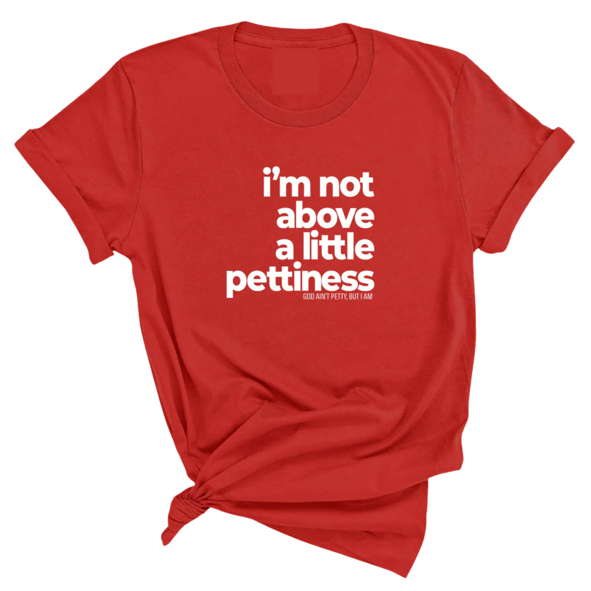 I'm not above a little pettiness Unisex tee-T-Shirt-The Original God Ain't Petty But I Am