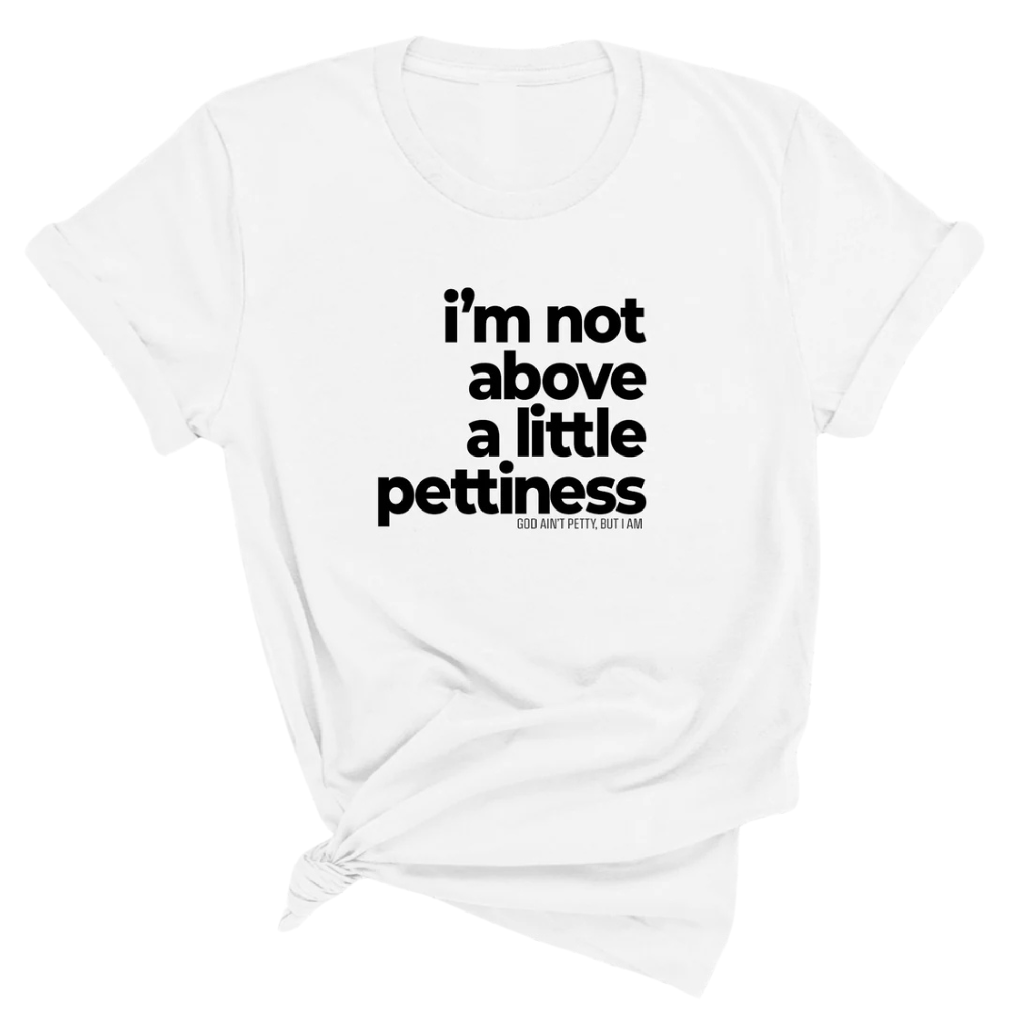 I'm not above a little pettiness Unisex tee-T-Shirt-The Original God Ain't Petty But I Am