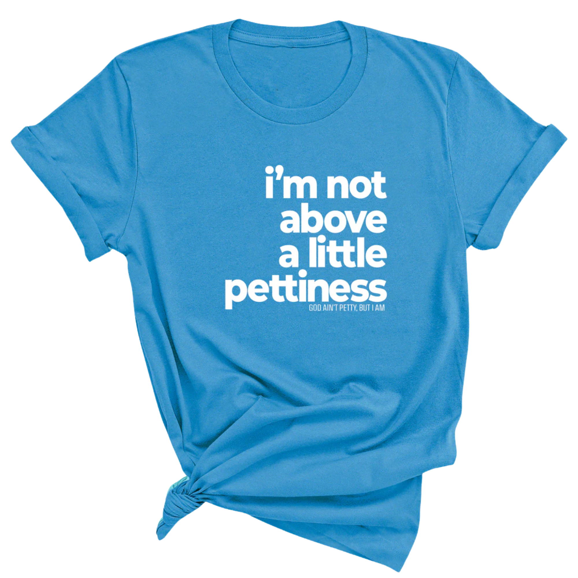 I'm not above a little pettiness Unisex tee-T-Shirt-The Original God Ain't Petty But I Am