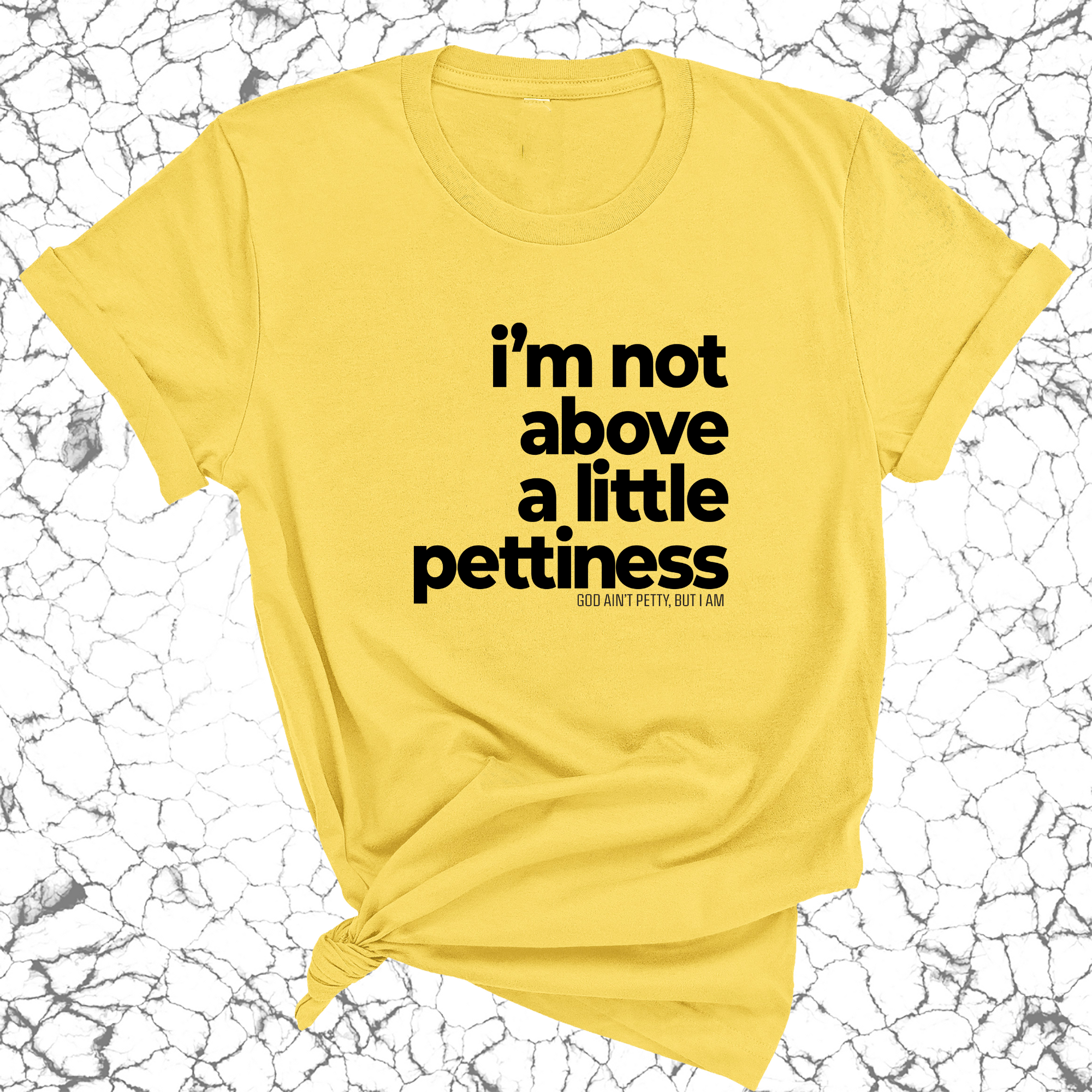 I'm not above a little pettiness Unisex tee-T-Shirt-The Original God Ain't Petty But I Am