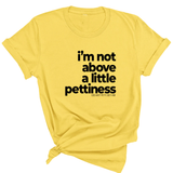 I'm not above a little pettiness Unisex tee-T-Shirt-The Original God Ain't Petty But I Am