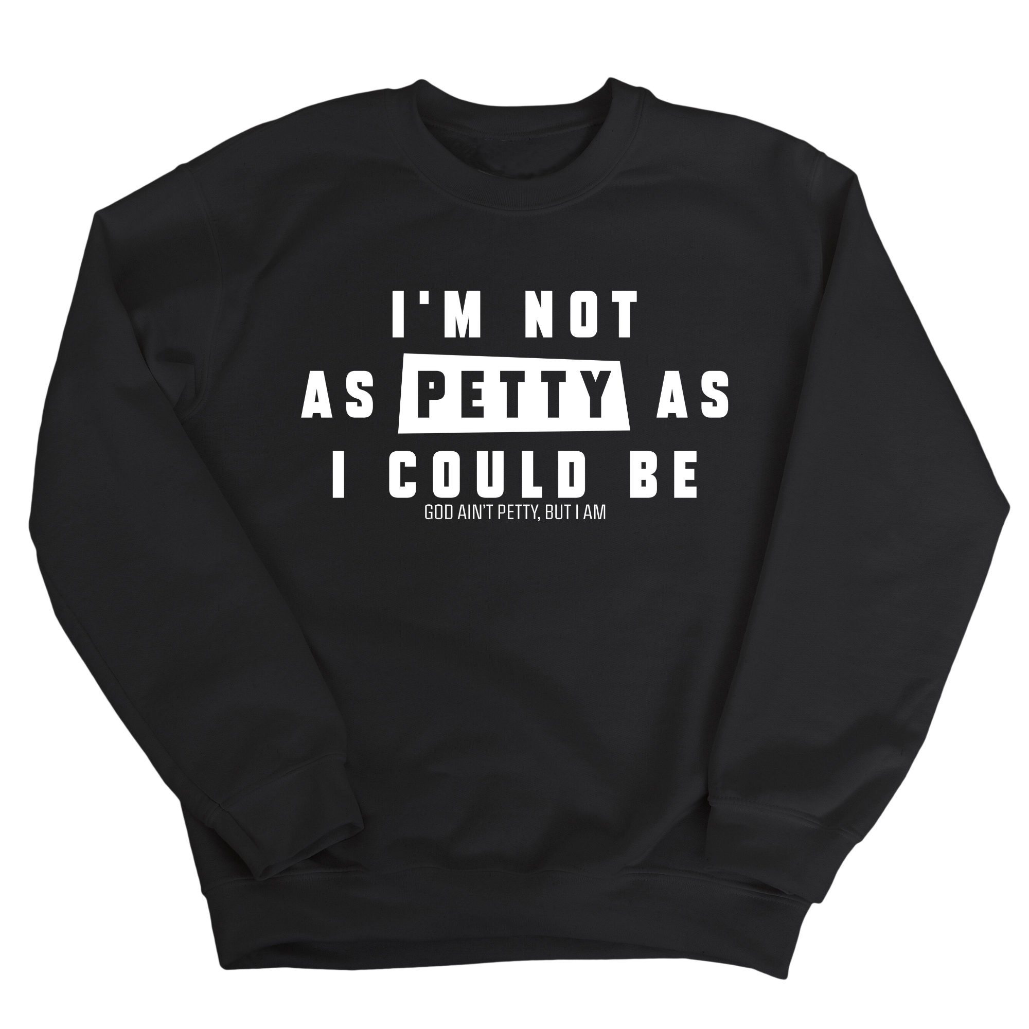 I'm not as petty as I could be Unisex Sweatshirt-Sweatshirt-The Original God Ain't Petty But I Am