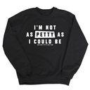 I'm not as petty as I could be Unisex Sweatshirt-Sweatshirt-The Original God Ain't Petty But I Am