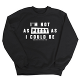 I'm not as petty as I could be Unisex Sweatshirt-Sweatshirt-The Original God Ain't Petty But I Am