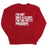 I'm not only a Client. I'm the Petty President Unisex Sweatshirt-Sweatshirt-The Original God Ain't Petty But I Am