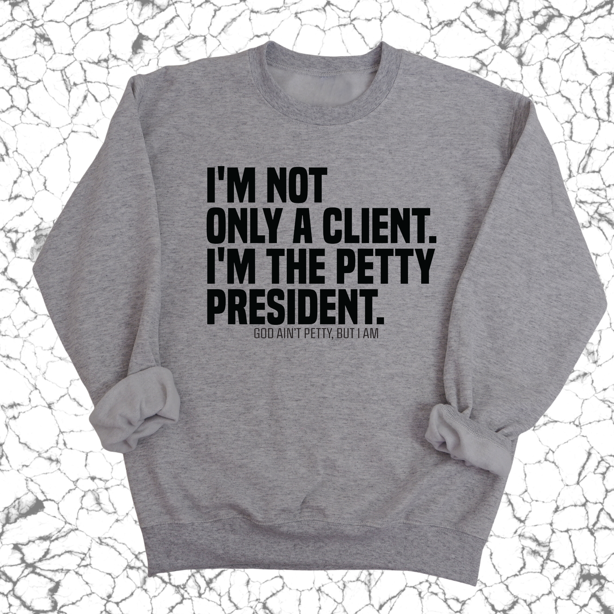 I'm not only a Client. I'm the Petty President Unisex Sweatshirt-Sweatshirt-The Original God Ain't Petty But I Am