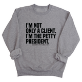 I'm not only a Client. I'm the Petty President Unisex Sweatshirt-Sweatshirt-The Original God Ain't Petty But I Am