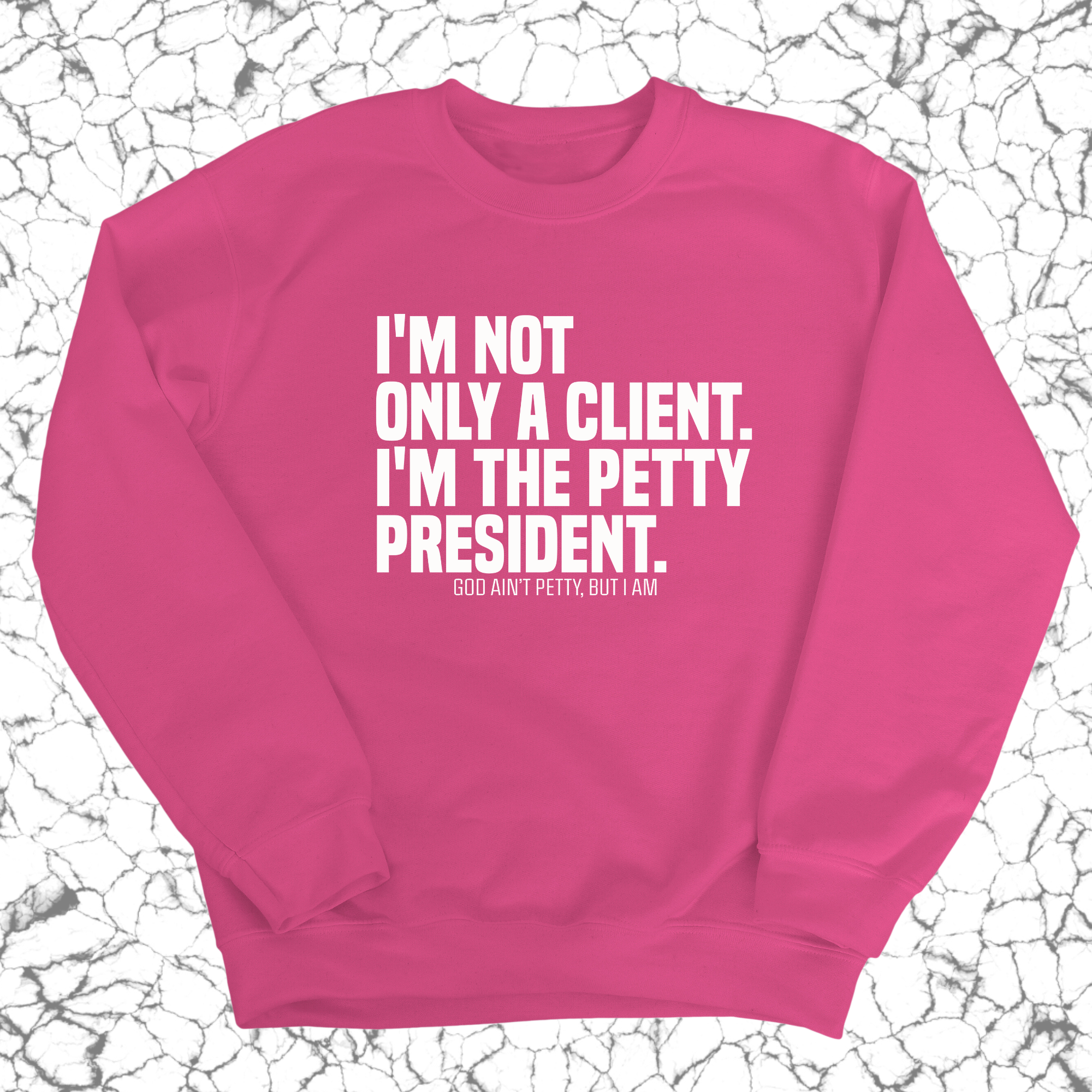 I'm not only a Client. I'm the Petty President Unisex Sweatshirt-Sweatshirt-The Original God Ain't Petty But I Am
