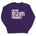 I'm not only a Client. I'm the Petty President Unisex Sweatshirt-Sweatshirt-The Original God Ain't Petty But I Am