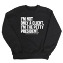 I'm not only a Client. I'm the Petty President Unisex Sweatshirt-Sweatshirt-The Original God Ain't Petty But I Am