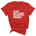 I'm not only a Client. I'm the Petty President Unisex Tee-T-Shirt-The Original God Ain't Petty But I Am