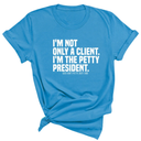 I'm not only a Client. I'm the Petty President Unisex Tee-T-Shirt-The Original God Ain't Petty But I Am