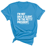 I'm not only a Client. I'm the Petty President Unisex Tee-T-Shirt-The Original God Ain't Petty But I Am