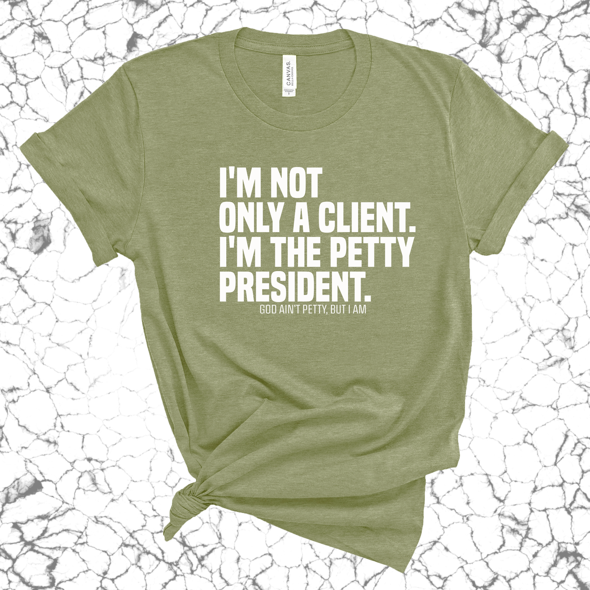 I'm not only a Client. I'm the Petty President Unisex Tee-T-Shirt-The Original God Ain't Petty But I Am