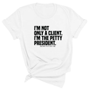 I'm not only a Client. I'm the Petty President Unisex Tee-T-Shirt-The Original God Ain't Petty But I Am