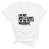 I'm not only a Client. I'm the Petty President Unisex Tee-T-Shirt-The Original God Ain't Petty But I Am