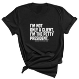 I'm not only a Client. I'm the Petty President Unisex Tee-T-Shirt-The Original God Ain't Petty But I Am