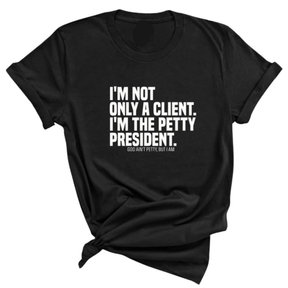 I'm not only a Client. I'm the Petty President Unisex Tee-T-Shirt-The Original God Ain't Petty But I Am