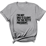 I'm not only a Client. I'm the Petty President Unisex Tee-T-Shirt-The Original God Ain't Petty But I Am