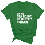 I'm not only a Client. I'm the Petty President Unisex Tee-T-Shirt-The Original God Ain't Petty But I Am