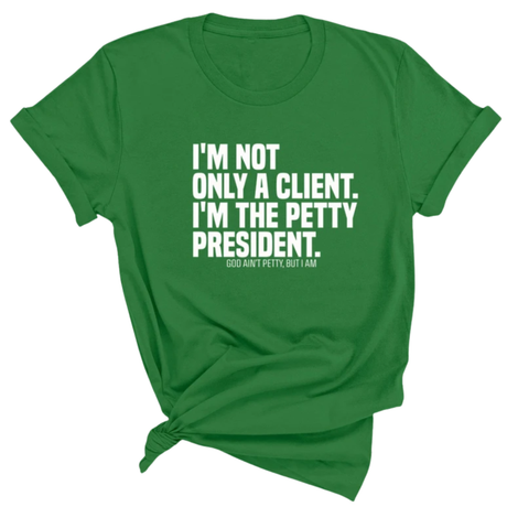 I'm not only a Client. I'm the Petty President Unisex Tee-T-Shirt-The Original God Ain't Petty But I Am