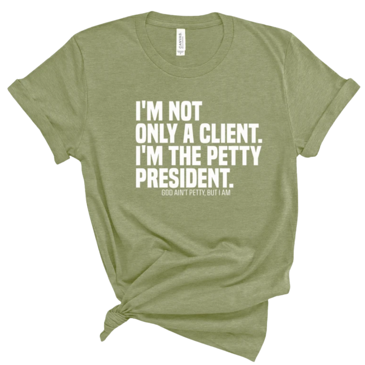 I'm not only a Client. I'm the Petty President Unisex Tee-T-Shirt-The Original God Ain't Petty But I Am