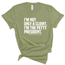 I'm not only a Client. I'm the Petty President Unisex Tee-T-Shirt-The Original God Ain't Petty But I Am