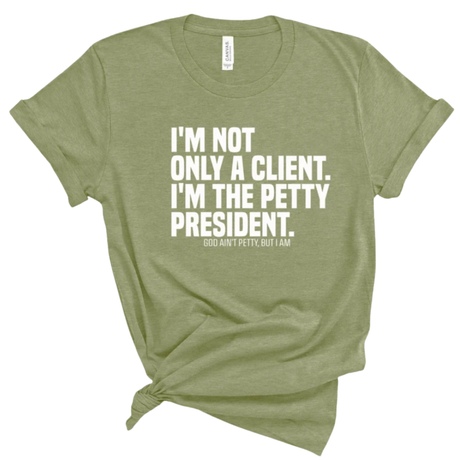 I'm not only a Client. I'm the Petty President Unisex Tee-T-Shirt-The Original God Ain't Petty But I Am