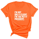 I'm not only a Client. I'm the Petty President Unisex Tee-T-Shirt-The Original God Ain't Petty But I Am
