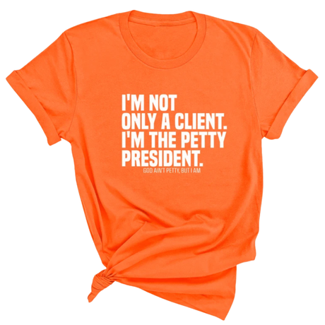I'm not only a Client. I'm the Petty President Unisex Tee-T-Shirt-The Original God Ain't Petty But I Am