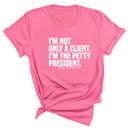 I'm not only a Client. I'm the Petty President Unisex Tee-T-Shirt-The Original God Ain't Petty But I Am