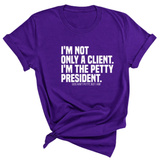 I'm not only a Client. I'm the Petty President Unisex Tee-T-Shirt-The Original God Ain't Petty But I Am