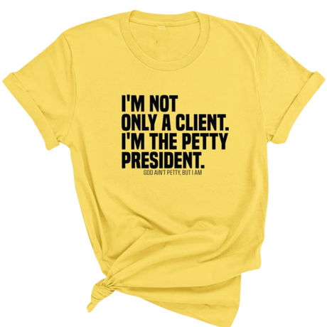 I'm not only a Client. I'm the Petty President Unisex Tee-T-Shirt-The Original God Ain't Petty But I Am